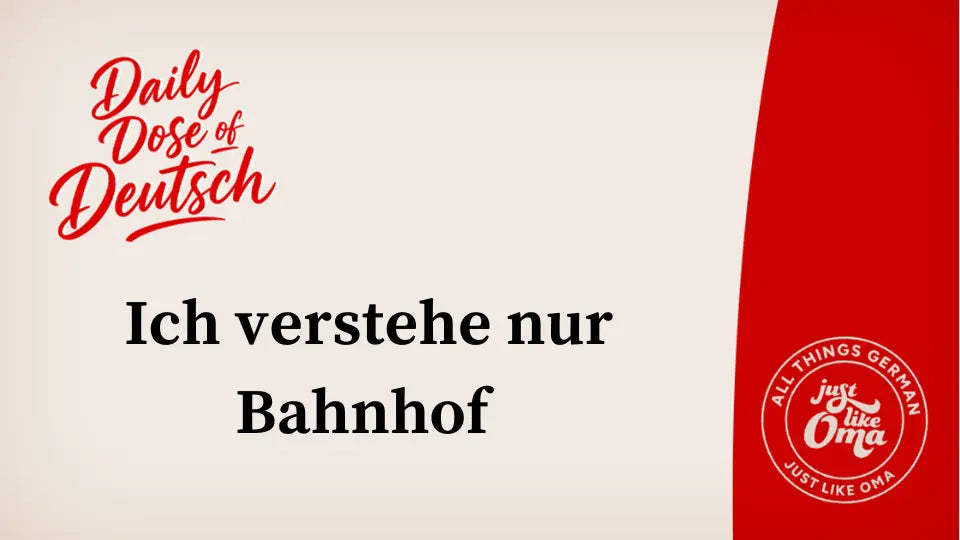 Ich verstehe nur Bahnhof