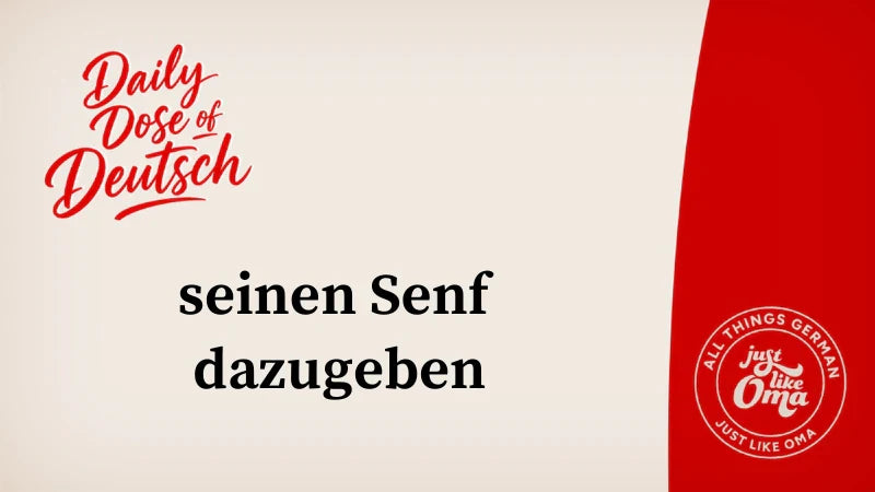 seinen Senf dazugeben